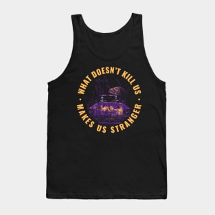 What Doesn't Kill Us Makes Us Stranger Tank Top